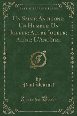 Book cover for Un Saint; Antigone; Un Humble; Un Joueur; Autre Joueur; Aline; l'Ancètre (Classic Reprint)