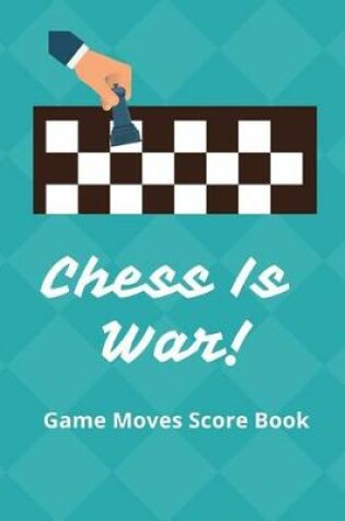 Cover of Chess Is War Game Moves Score Book