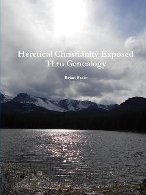 Book cover for Heretical Christianity Exposed Thru Genealogy