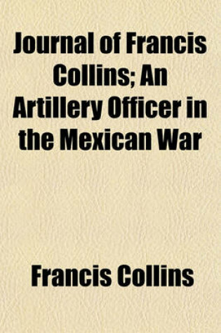 Cover of Journal of Francis Collins; An Artillery Officer in the Mexican War