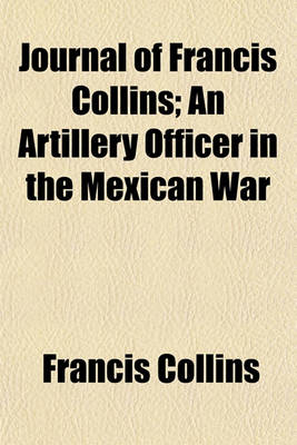 Book cover for Journal of Francis Collins; An Artillery Officer in the Mexican War