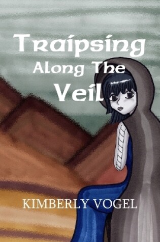 Cover of Traipsing Along the Veil