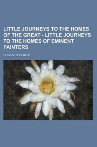 Cover of Little Journeys to the Homes of the Great - Little Journeys to the Homes of Eminent Painters