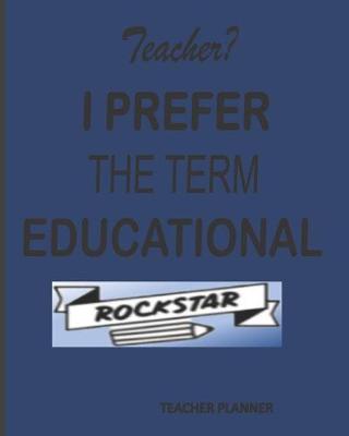 Book cover for Teacher? I Prefer The Term Educational Rockstar!