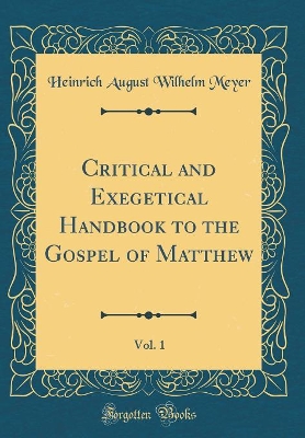 Book cover for Critical and Exegetical Handbook to the Gospel of Matthew, Vol. 1 (Classic Reprint)