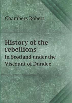 Book cover for History of the rebellions in Scotland under the Viscount of Dundee