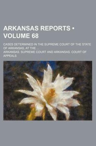 Cover of Arkansas Reports (Volume 68); Cases Determined in the Supreme Court of the State of Arkansas, at the