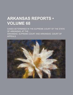 Book cover for Arkansas Reports (Volume 68); Cases Determined in the Supreme Court of the State of Arkansas, at the