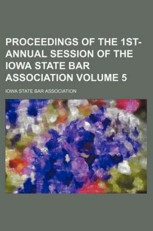 Cover of Proceedings of the 1st- Annual Session of the Iowa State Bar Association Volume 5