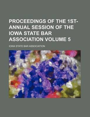 Book cover for Proceedings of the 1st- Annual Session of the Iowa State Bar Association Volume 5