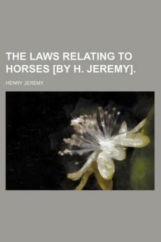 Cover of The Laws Relating to Horses [By H. Jeremy].