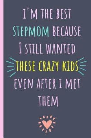 Cover of I'm the Best Stepmom Because I Still Wanted These Crazy Kids Even After I Met Them