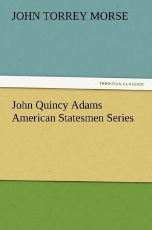 Cover of John Quincy Adams American Statesmen Series