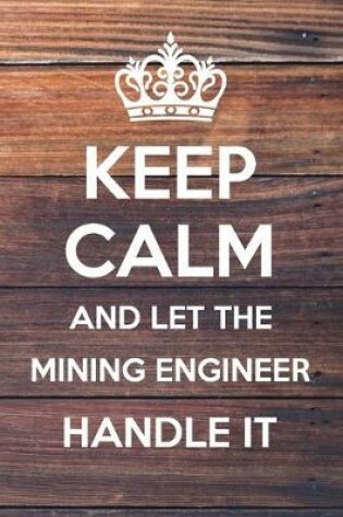 Cover of Keep Calm and Let The Mining Engineer Handle It