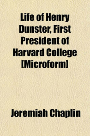 Cover of Life of Henry Dunster, First President of Harvard College [Microform]