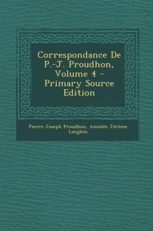 Cover of Correspondance de P.-J. Proudhon, Volume 4 - Primary Source Edition