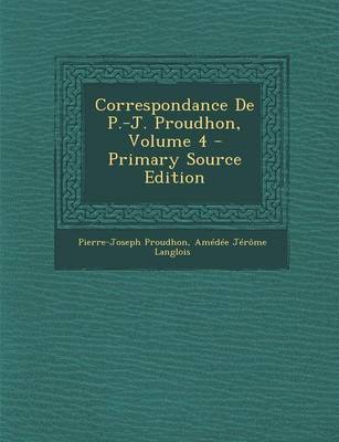 Book cover for Correspondance de P.-J. Proudhon, Volume 4 - Primary Source Edition
