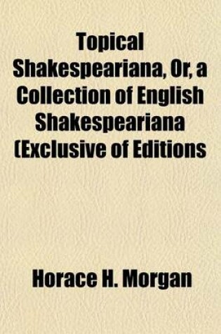 Cover of Topical Shakespeariana, Or, a Collection of English Shakespeariana (Exclusive of Editions