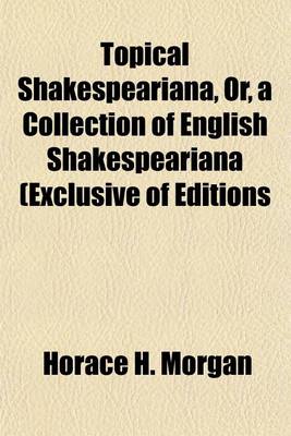 Book cover for Topical Shakespeariana, Or, a Collection of English Shakespeariana (Exclusive of Editions