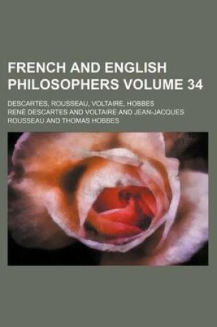 Cover of French and English Philosophers; Descartes, Rousseau, Voltaire, Hobbes Volume 34