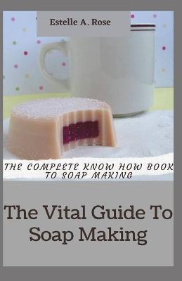 Book cover for The Vital Guide To Soap Making