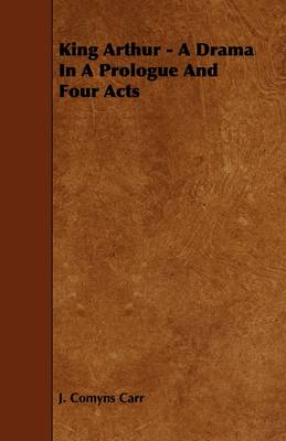 Book cover for King Arthur - A Drama In A Prologue And Four Acts