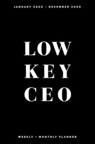 Cover of Low Key CEO - January 2020 - December 2020 - Weekly + Monthly Planner