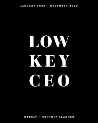 Book cover for Low Key CEO - January 2020 - December 2020 - Weekly + Monthly Planner