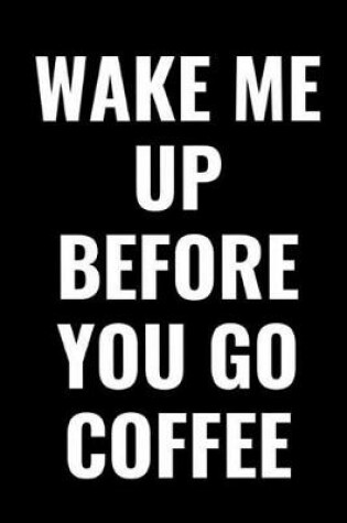 Cover of Wake Me Up Before You Go Coffee