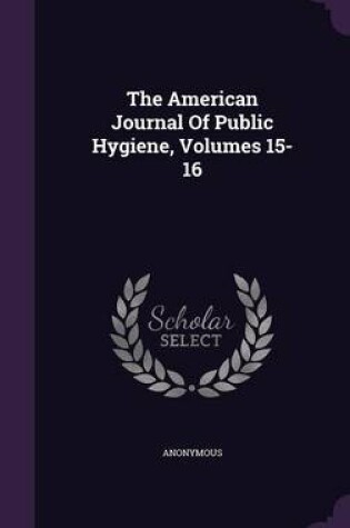 Cover of The American Journal of Public Hygiene, Volumes 15-16