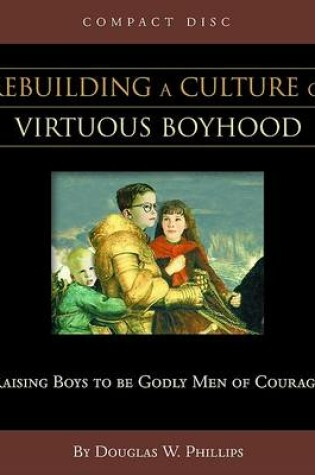 Cover of Rebuilding a Culture of Virtuous Boyhood (CD)