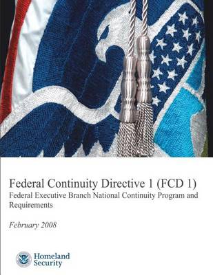 Book cover for Federal Continuity Directive 1 (FCD1) - Federal Executive Branch National Continuity Program and Requirements (February 2008)