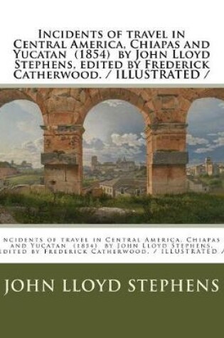 Cover of Incidents of travel in Central America, Chiapas and Yucatan (1854) by John Lloyd Stephens, edited by Frederick Catherwood. / ILLUSTRATED /