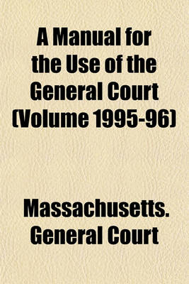 Book cover for A Manual for the Use of the General Court (Volume 1995-96)