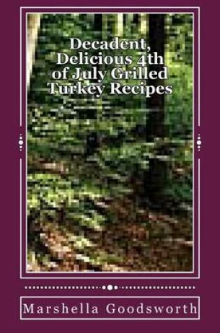 Cover of Decadent, Delicious 4th of July Grilled Turkey Recipes