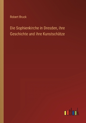 Book cover for Die Sophienkirche in Dresden, ihre Geschichte und ihre Kunstschätze