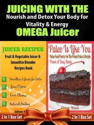 Book cover for Juicing with the Omega Juicer: Nourish and Detox Your Body for Vitality and Energy - 4 in 1 Box Set: 4 in 1 Box Set: Book 1: Juicing to Lose Weight Book 2: 11 Healthy Smoothies Book 3: 21 Amazing Weight Loss Smoothie Recipes Book 4