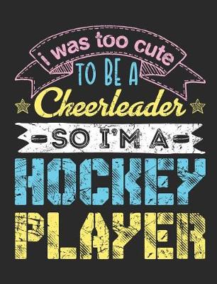 Book cover for I Was Too Cute to Be a Cheerleader So I'm a Hockey Player