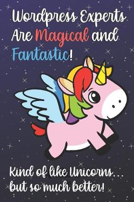 Book cover for Wordpress Experts Are Magical And Fantastic Kind Of Like A Unicorn But So Much Better