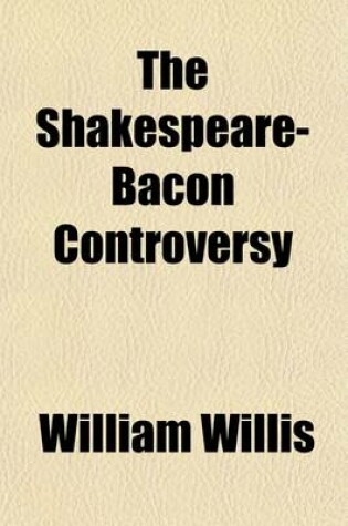 Cover of The Shakespeare-Bacon Controversy; A Report of the Trial of an Issue in Westminster Hall, June 20, 1627, Read in the Inner Temple Hall May 29th, 1902