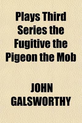 Book cover for Plays Third Series the Fugitive the Pigeon the Mob