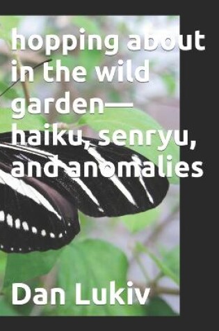 Cover of hopping about in the wild garden-haiku, senryu, and anomalies