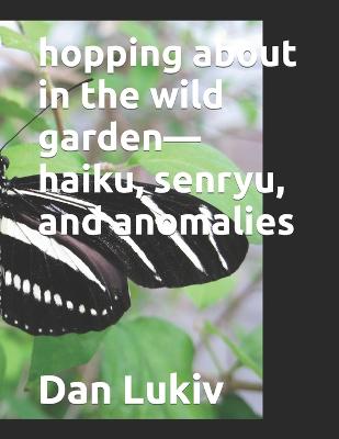 Book cover for hopping about in the wild garden-haiku, senryu, and anomalies