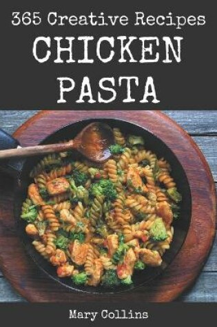 Cover of 365 Creative Chicken Pasta Recipes