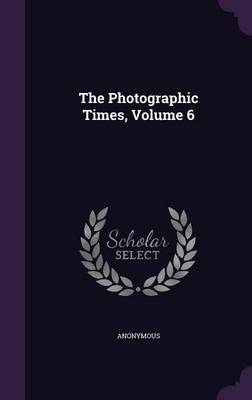 Book cover for The Photographic Times, Volume 6