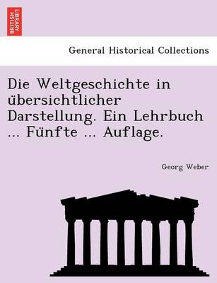 Book cover for Die Weltgeschichte in U Bersichtlicher Darstellung. Ein Lehrbuch ... Fu Nfte ... Auflage.