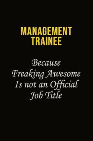 Cover of Management Trainee Because Freaking Awesome Is Not An Official Job Title