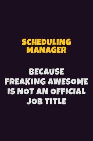 Cover of Scheduling Manager, Because Freaking Awesome Is Not An Official Job Title