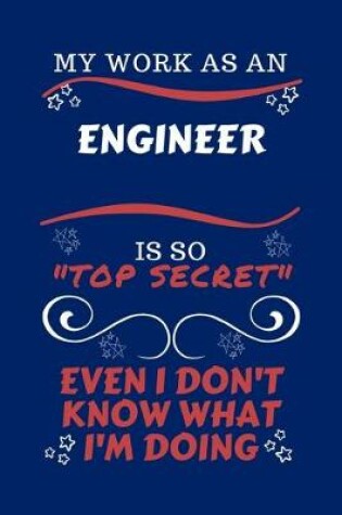 Cover of My Work As An Engineer Is So Top Secret Even I Don't Know What I'm Doing