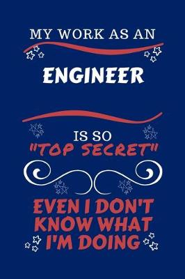 Book cover for My Work As An Engineer Is So Top Secret Even I Don't Know What I'm Doing